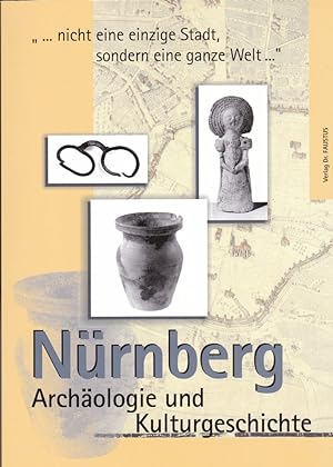 Nürnberg Archäologie und Kulturgeschichte: . nicht eine einzige Stadt, sondern eine ganze Welt