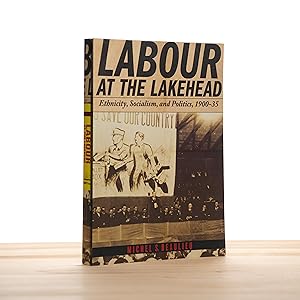 Labour at the Lakehead: Ethnicity, Socialism, and Politics, 1900-35