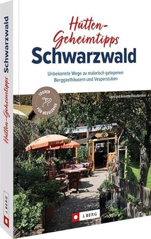 Hütten-Geheimtipps Schwarzwald : Unbekannte Wege zu malerisch gelegenen Berggasthäusern und Vespe...