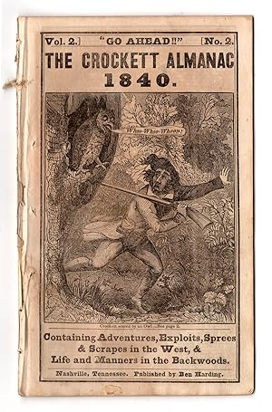 "Go Ahead!!" The Crockett Almanac 1840. Containing Adventures, Exploits, Sprees & Scrapes in the ...
