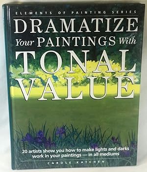 Dramatize Your Paintings with Tonal Value: Elements of Painting Series: 20 Artists Show You How t...