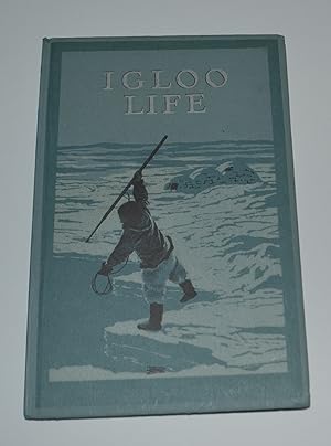 Igloo Life: A Brief Account of a Primitive Arctic Tribe Living Near One of the Most Northern Trad...