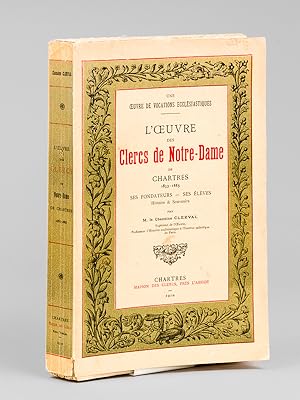 L'Oeuvre des Clercs de Notre-Dame de Chartres 1853-1885. Ses Fondateurs - Ses Elèves. Histoire & ...