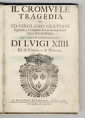 Il Cromuele tragedia del co. Girolamo Gratiani segretario, e consigliere di stato del serenissimo...