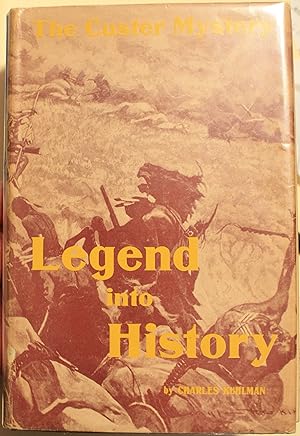 Legend into History The Custer Mystery An Analytical Study of the Battle of the Little Big Horn