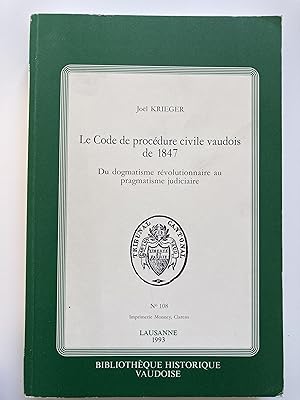 Le code de procédure civile vaudois de 1847. Du dogmatisme révolutionnaire au pragmatisme judicia...