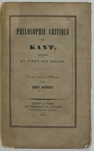 Philosophie critique de Kant, exposée en vingt-six leçons. Ouvrage traduit de l'allemand, par Hen...