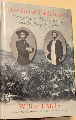 Decision at Tom’s Brook George Custer, Thomas Rosser, and the Joy of the Fight