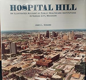 Hospital Hill : an Illustrated Account of Public Healthcare Institutions in Kansas City , Missouri
