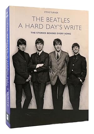 A HARD DAY'S WRITE The Stories Behind Every Beatles Song by Steve Turner