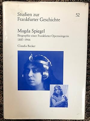 Magda Spiegel. Biographie einer Frankfurter Opernsängerin 1887 - 1944. Studien zur Frankfurter Ge...