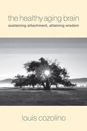 The Healthy Aging Brain: Sustaining Attachment, Attaining Wisdom (Norton Series on Interpersonal ...