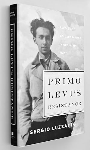 Primo Levi's resistance : rebels and collaborators in occupied Italy