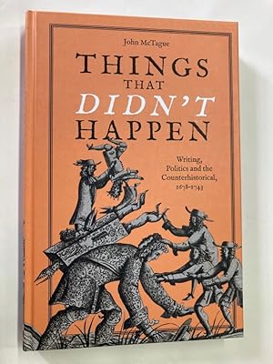 Things That Didn't Happen. Writing Politics and the Counterhistorical, 1678 - 1743.