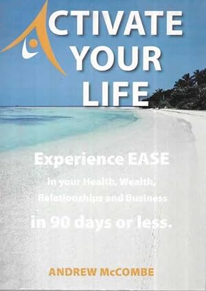 Activate your Life: Experience EASE in Your Health, Wealth, Relationships and Business in 90 Days...