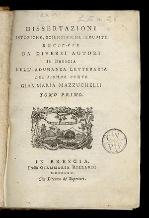 Dissertazioni istoriche, scientifiche, erudite, recitate da diversi Autori in Brescia nell'Adunan...
