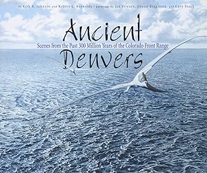 Ancient Denvers: Scenes from the Past 300 Million Years of the Colorado Front Range