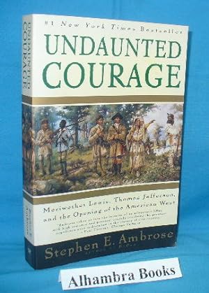 Undaunted Courage : Meriwether Lewis, Thomas Jefferson and the Opening of the American West