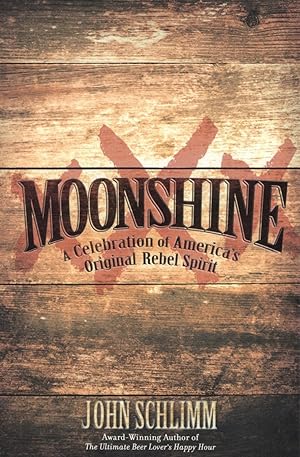 Moonshine: A Celebration of America's Original Rebel Spirit