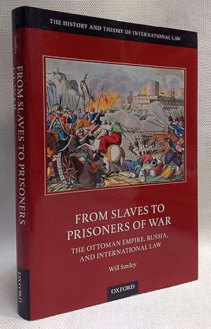 From Slaves to Prisoners of War: The Ottoman Empire, Russia, and International Law (The History a...