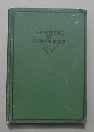 The Note Book of Elbert Hubbard - Mottoes, Epigrams, Short Essays, Passages, Orphic Sayings & Pre...