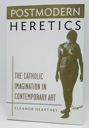 Postmodern Heretics: The Catholic Imagination in Contemporary Art