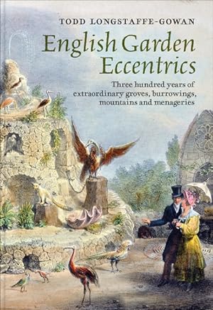 English Garden Eccentrics: Three Hundred Years of Extraordinary Groves, Burrowings, Mountains and...