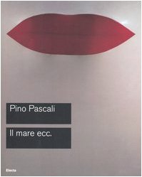 Pascali. Il mare ecc. Catalogo della mostra (Roma, 15 ottobre-27 novembre 2005). Ediz. illustrata