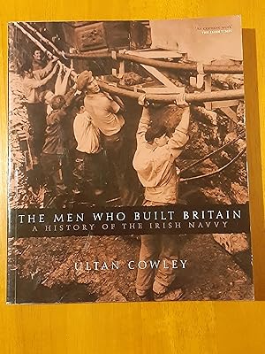THE MEN WHO BUILT BRITAIN: A History of the Irish Navvy