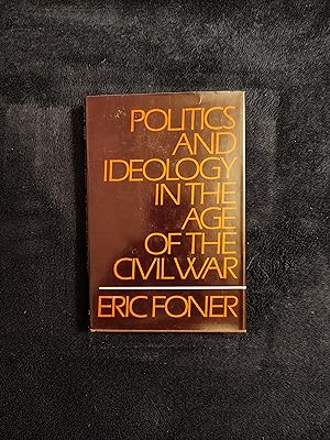 POLITICS AND IDEOLOGY IN THE AGE OF THE CIVIL WAR