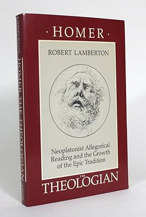 Homer The Theologian: Neoplatonist Allegorical Reading and the Growth of the Epic Tradition
