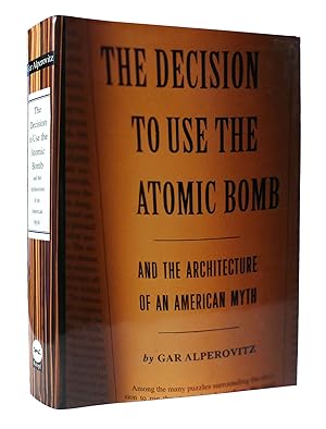 THE DECISION TO USE THE ATOMIC BOMB AND THE ARCHITECTURE OF AN AMERICAN MYTH