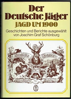 Der deutsche Jäger. Jagd um 1900. Geschichten und Berichte; ausgewählt von Joachim Graf Schönburg.