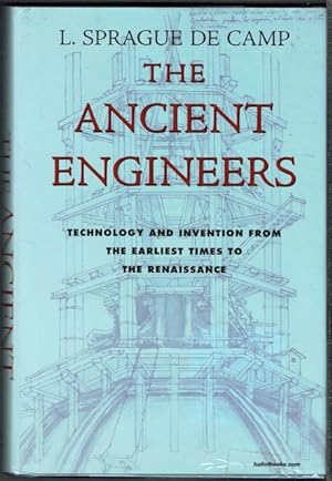 The Ancient Engineers: Technology And Invention From The Earliest Times To The Renaissance