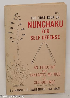 The first book on nunchaku for self-defense; an effective and fantastic method of self-defense, c...