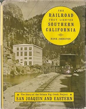 The Railroad That Lighted Southern California: The Story of the Edison Big Creek Project San Joaq...