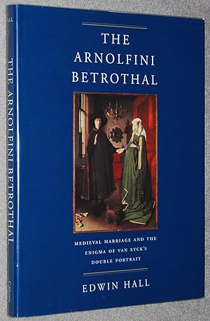 The Arnolfini betrothal : medieval marriage and the enigma of Van Eyck's double portrait (Califor...
