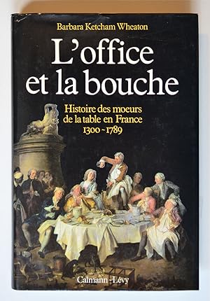 L'OFFICE ET LA BOUCHE Histoire des moeurs de la table en France 1300 - 1789.
