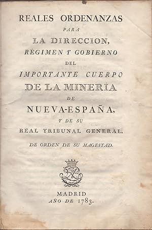 Reales Ordenanzas para la direccion, Regimen y Gobierno del Importante cuerpo de la Mineria de Nu...