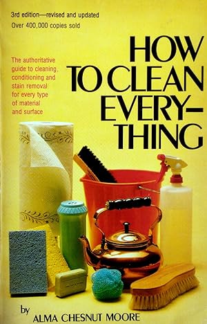 How to Clean Everything: An Encyclopedia of What to Use and How to Use It
