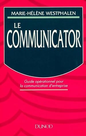 Le communicator. Guide op rationnel pour la communication d'entreprise - Marie-H l ne Westphalen