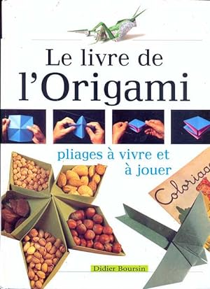 Le livre de l'Origami: Pliages à vivre et à jouer