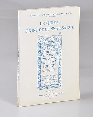 Les Juifs: Objet de Connaissance Actes du colloque, 23, 24 mai 1981 (Travaux de l'Université de T...