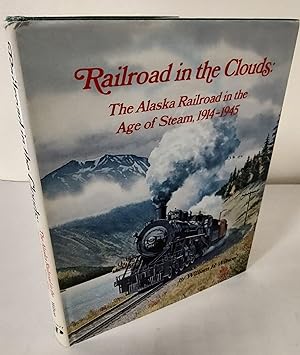 Railroad in the Clouds; the Alaska Railroad in the age of steam, 1914-1945