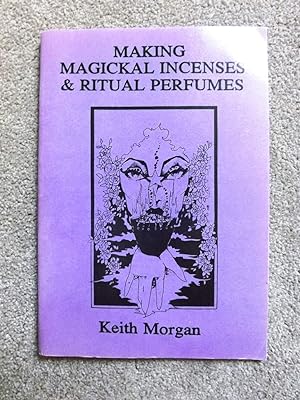 Making Magickal Incenses and Ritual Perfumes: A Wealth of Information and Accurate Recipes for Pr...