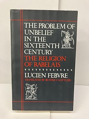 The Problem of Unbelief in the Sixteenth Century: The Religion of Rabelais