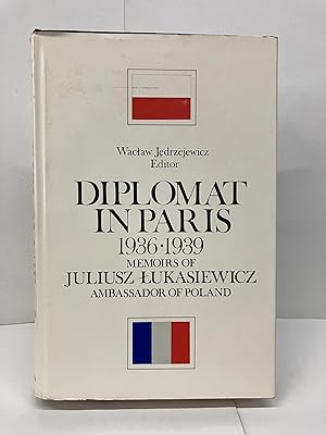 Diplomat of Paris: 1936-1939, Papers and Memoirs of Juliusz Lukasiewicz, Ambassador of Poland