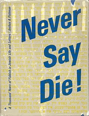 Never Say Die! A Thousand Years of Yiddish in Jewish Life and Letters