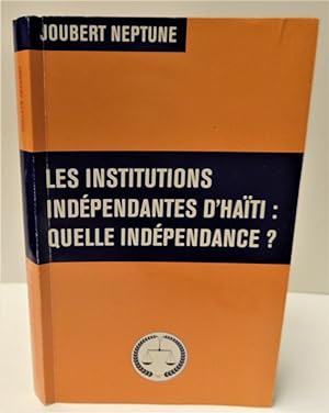 LES INSTITUTIONS INDÉPENDANTES D’HAITI : QUELLE INDÉPENDANCE ?
