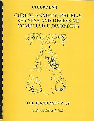 Curing Children's Anxiety, Phobias, Shyness and Obsessive Compulsive Disorders The Phobease Way